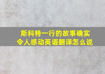 斯科特一行的故事确实令人感动英语翻译怎么说