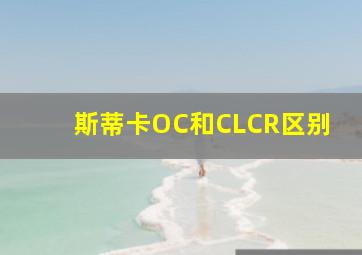 斯蒂卡OC和CLCR区别