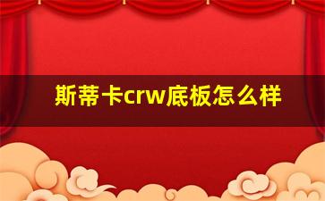 斯蒂卡crw底板怎么样