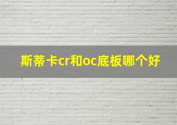 斯蒂卡cr和oc底板哪个好