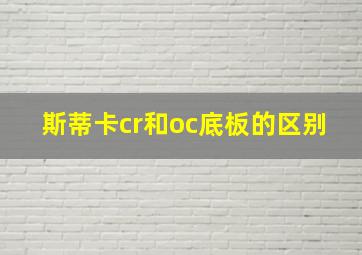 斯蒂卡cr和oc底板的区别