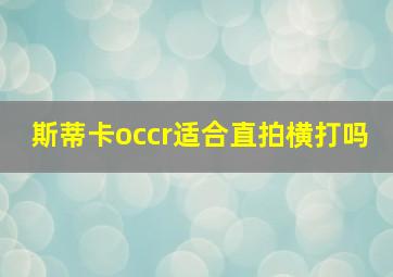 斯蒂卡occr适合直拍横打吗