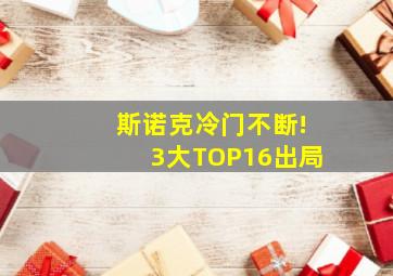 斯诺克冷门不断!3大TOP16出局