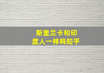 斯里兰卡和印度人一样吗知乎