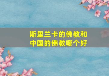 斯里兰卡的佛教和中国的佛教哪个好