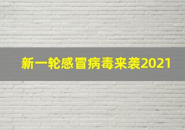 新一轮感冒病毒来袭2021