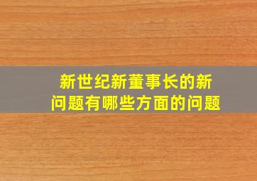 新世纪新董事长的新问题有哪些方面的问题