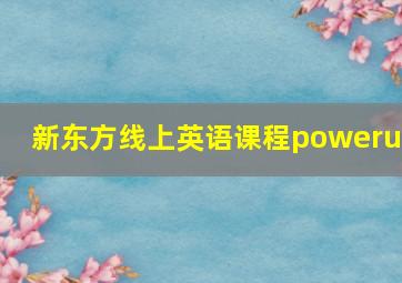 新东方线上英语课程powerup