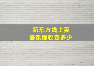 新东方线上英语课程收费多少