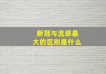 新冠与流感最大的区别是什么