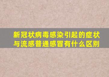 新冠状病毒感染引起的症状与流感普通感冒有什么区别