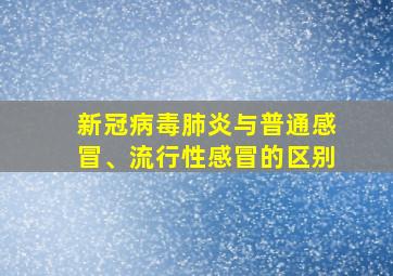 新冠病毒肺炎与普通感冒、流行性感冒的区别