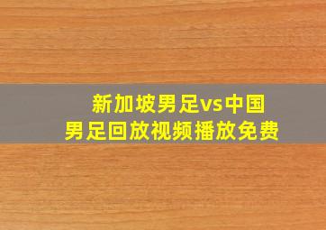 新加坡男足vs中国男足回放视频播放免费