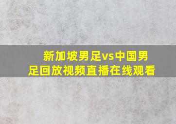 新加坡男足vs中国男足回放视频直播在线观看