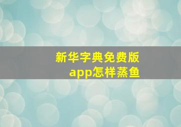 新华字典免费版app怎样蒸鱼