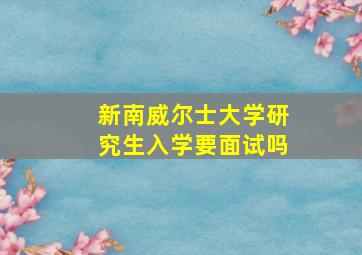 新南威尔士大学研究生入学要面试吗