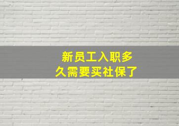 新员工入职多久需要买社保了