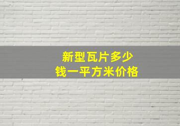 新型瓦片多少钱一平方米价格