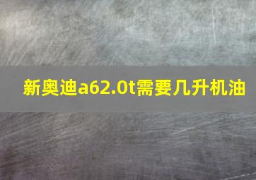 新奥迪a62.0t需要几升机油