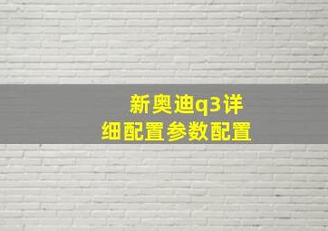 新奥迪q3详细配置参数配置