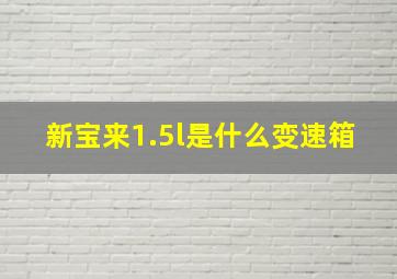 新宝来1.5l是什么变速箱