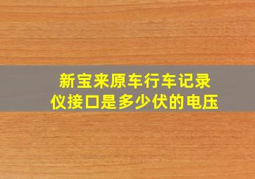 新宝来原车行车记录仪接口是多少伏的电压