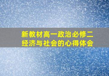 新教材高一政治必修二经济与社会的心得体会