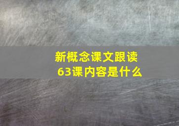 新概念课文跟读63课内容是什么