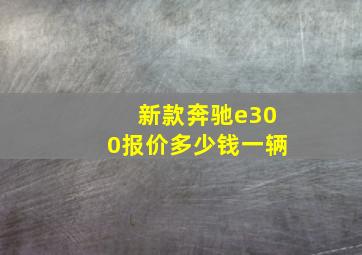 新款奔驰e300报价多少钱一辆