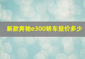 新款奔驰e300轿车报价多少