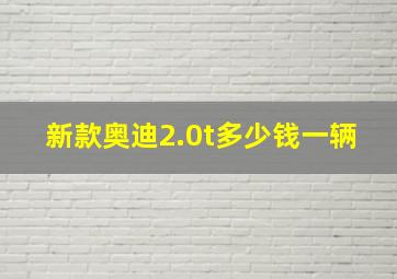 新款奥迪2.0t多少钱一辆