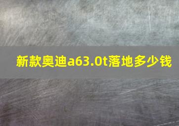 新款奥迪a63.0t落地多少钱