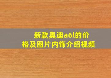 新款奥迪a6l的价格及图片内饰介绍视频