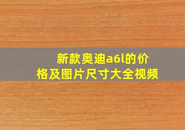 新款奥迪a6l的价格及图片尺寸大全视频