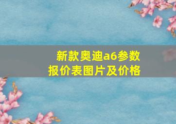 新款奥迪a6参数报价表图片及价格