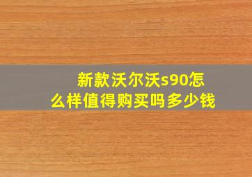 新款沃尔沃s90怎么样值得购买吗多少钱