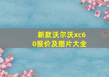 新款沃尔沃xc60报价及图片大全