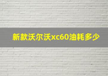 新款沃尔沃xc60油耗多少