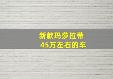 新款玛莎拉蒂45万左右的车