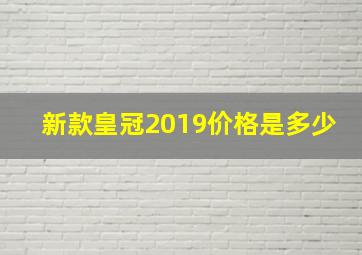 新款皇冠2019价格是多少