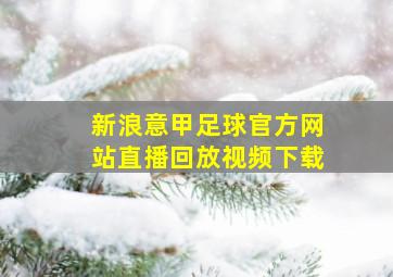 新浪意甲足球官方网站直播回放视频下载