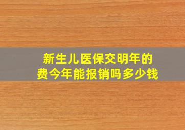 新生儿医保交明年的费今年能报销吗多少钱