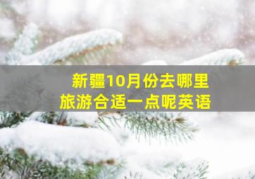 新疆10月份去哪里旅游合适一点呢英语