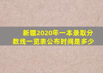 新疆2020年一本录取分数线一览表公布时间是多少