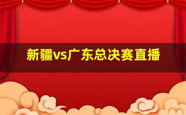 新疆vs广东总决赛直播