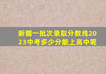 新疆一批次录取分数线2023中考多少分能上高中呢