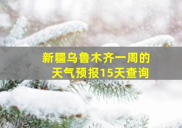 新疆乌鲁木齐一周的天气预报15天查询