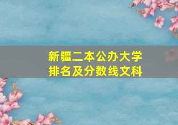 新疆二本公办大学排名及分数线文科