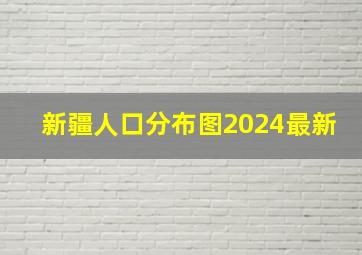 新疆人口分布图2024最新