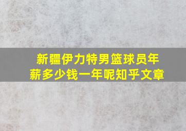 新疆伊力特男篮球员年薪多少钱一年呢知乎文章